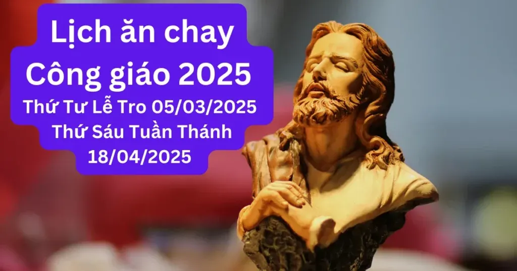 Lịch ăn chay Công giáo 2025 gồm  hai ngày Thứ Tư Lễ Tro 05/03/2025 khởi đầu Mùa Chay và Thứ Sáu Tuần Thánh 18/04/2025 tưởng niệm cuộc Thương khó của Chúa Giêsu.